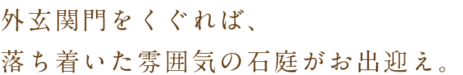 外玄関門をくぐれば、落ち着いた雰囲気の石庭がお出迎え。